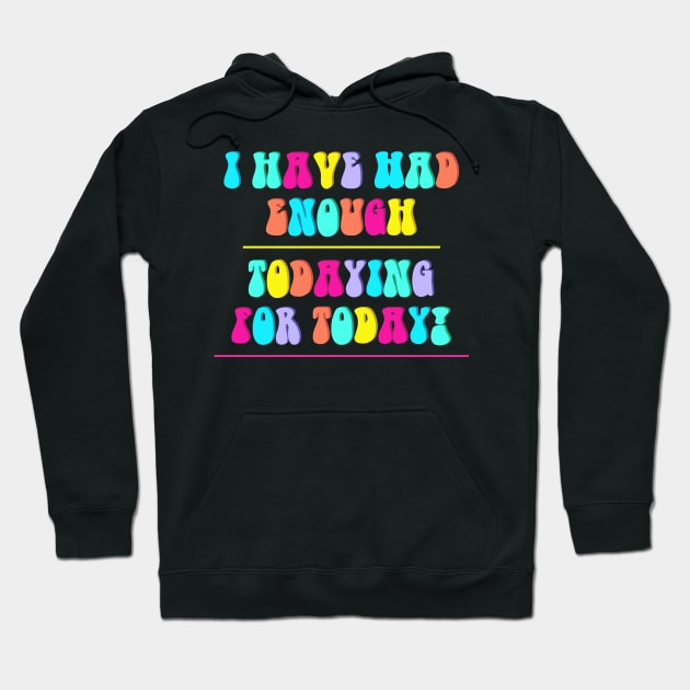 I Have Had Enough Todaying For Today Hoodie by Messijoun